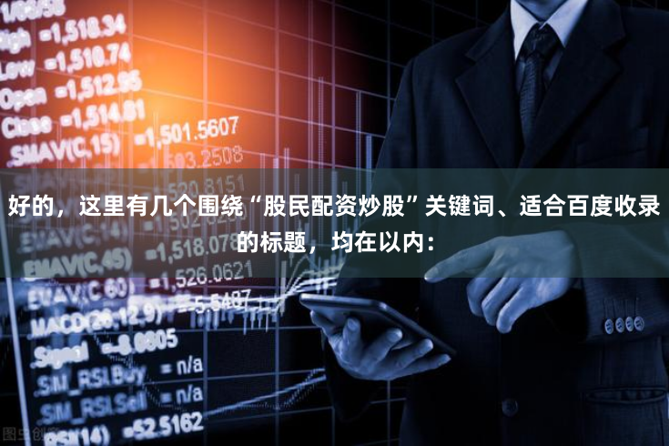 好的，这里有几个围绕“股民配资炒股”关键词、适合百度收录的标题，均在以内：