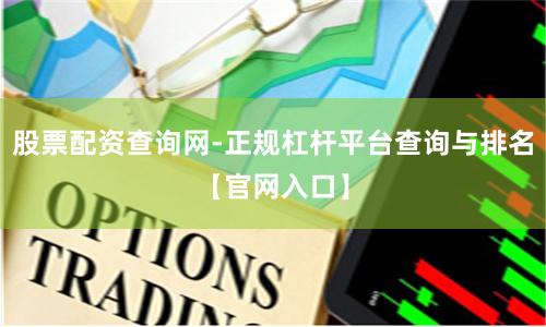 股票配资查询网-正规杠杆平台查询与排名【官网入口】
