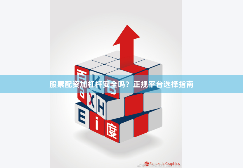 股票配资加杠杆安全吗？正规平台选择指南