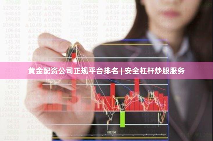 黄金配资公司正规平台排名 | 安全杠杆炒股服务