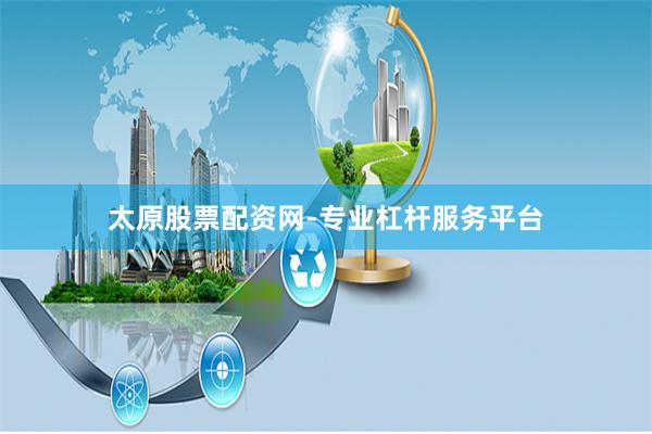 太原股票配资网-专业杠杆服务平台